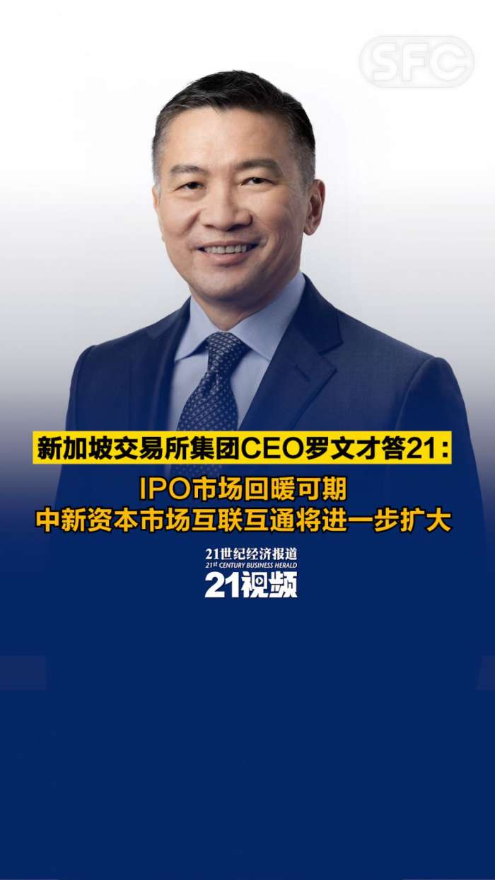 新加坡交易所集团CEO罗文才答21：IPO市场回暖可期，中新资本市场互联互通将进一步扩大- 21财经