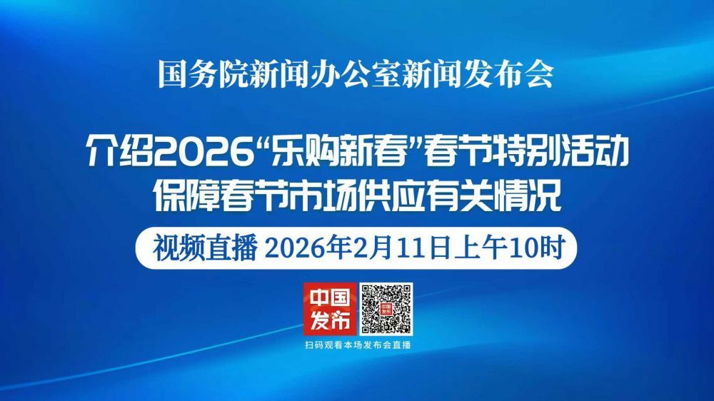 国新办发布会：介绍2026“乐购新春”春节特别活动、保障春节市场供应有关情况