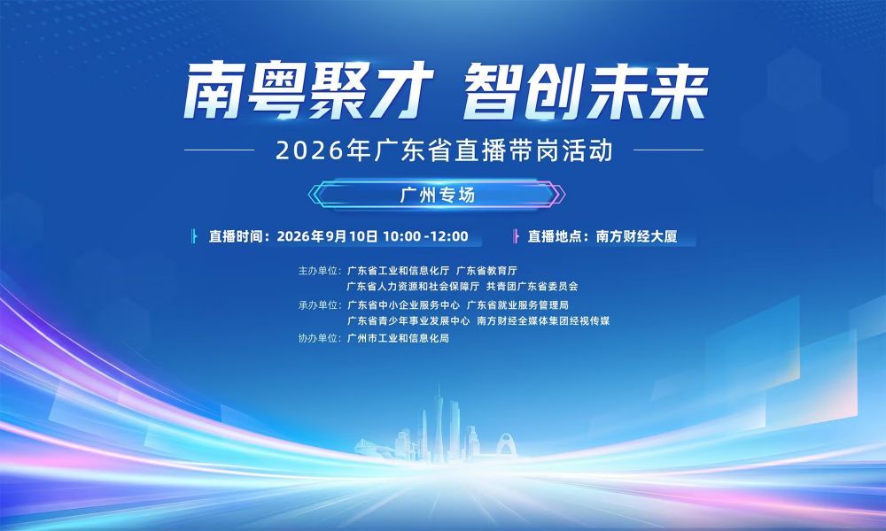 【南粤聚才·智创未来】广州专场招聘启动，更多高薪好岗尽在直播带岗！